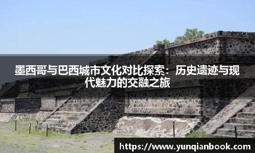 墨西哥与巴西城市文化对比探索：历史遗迹与现代魅力的交融之旅