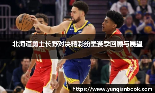 北海道勇士长野对决精彩纷呈赛季回顾与展望